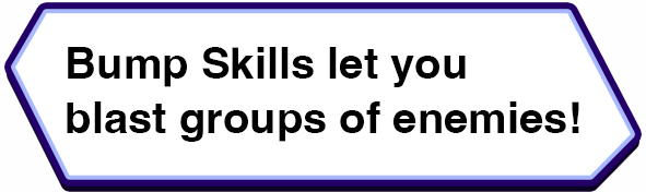 Bump Skills let you blast groups of enemies!