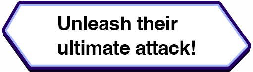 Unleash their ultimate attack!