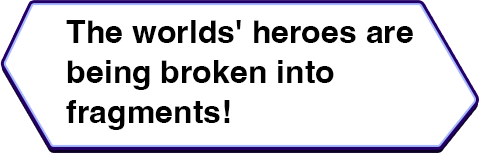 The worlds' heroes are being broken into fragments!