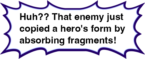 Huh?? That enemy just copied a hero's form by absorbing fragments!